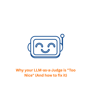 Why your LLM-as-a-Judge is “Too nice” (and how to fix it)